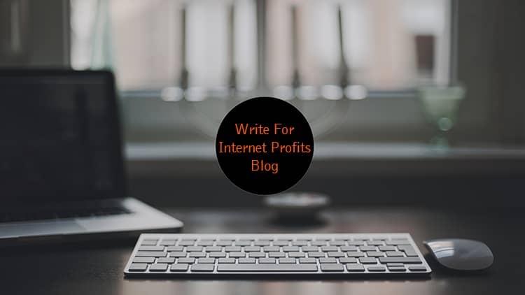 Write for Us Guest Post to Internet Profits Blog